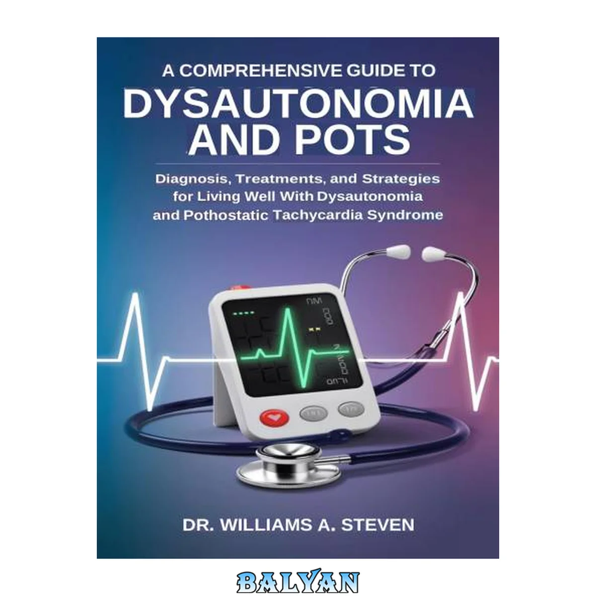 جلد کتاب A Comprehensive Guide to Dysautonomia and POTS - Diagnosis, Treatments, and Strategies for Living Well with Dysautonomia and Postural orthostatic tachycardia syndrome