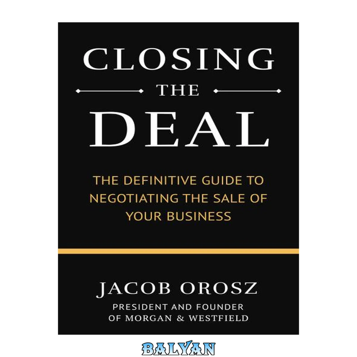 جلد کتاب Closing the Deal: The Definitive Guide to Negotiating the Sale of Your Business