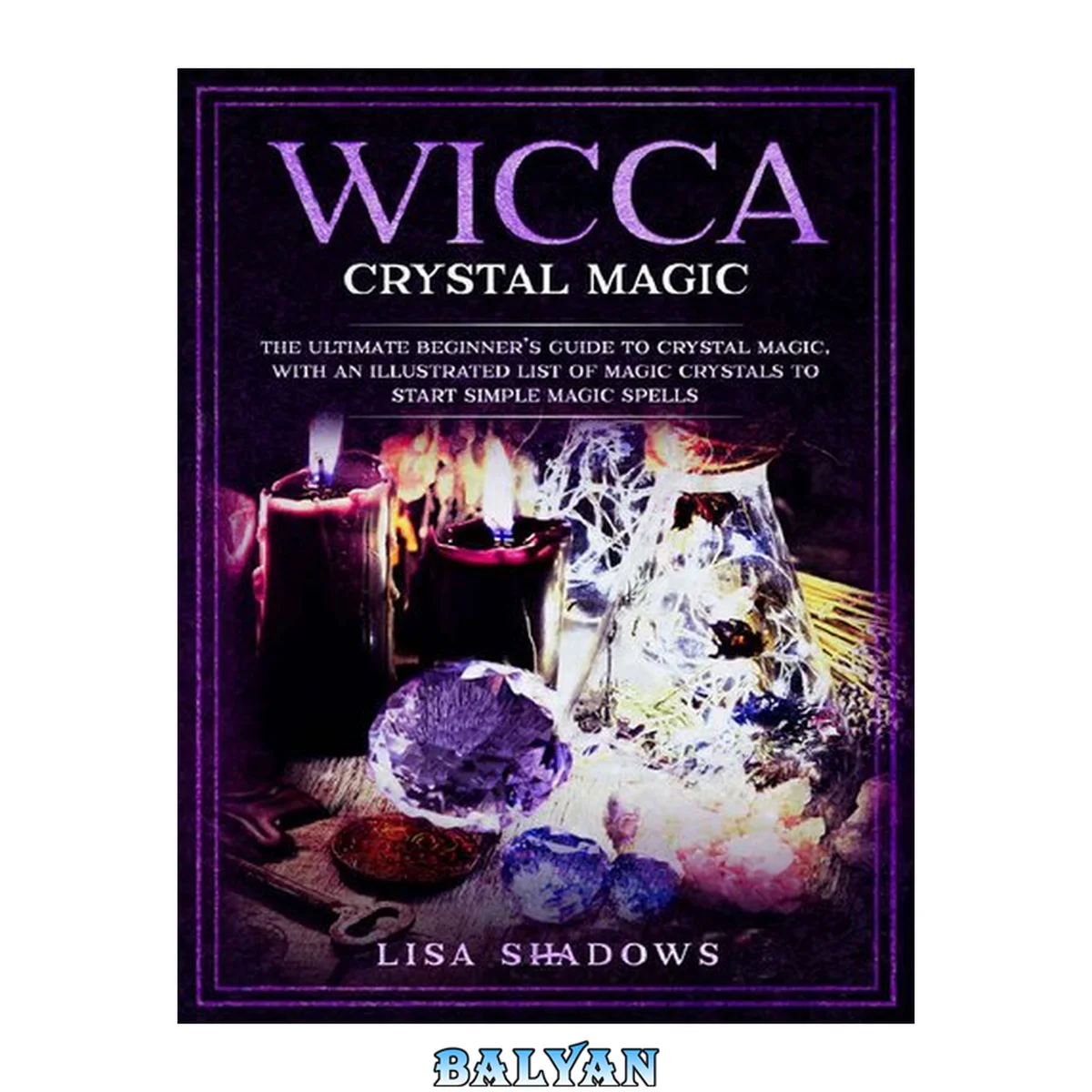 جلد کتاب Wicca Crystal Magic: The Ultimate Beginner’s Guide to Crystal Magic, With an Illustrated List of Magic Crystals to Start Simple Magic Spells (photos in black in white)