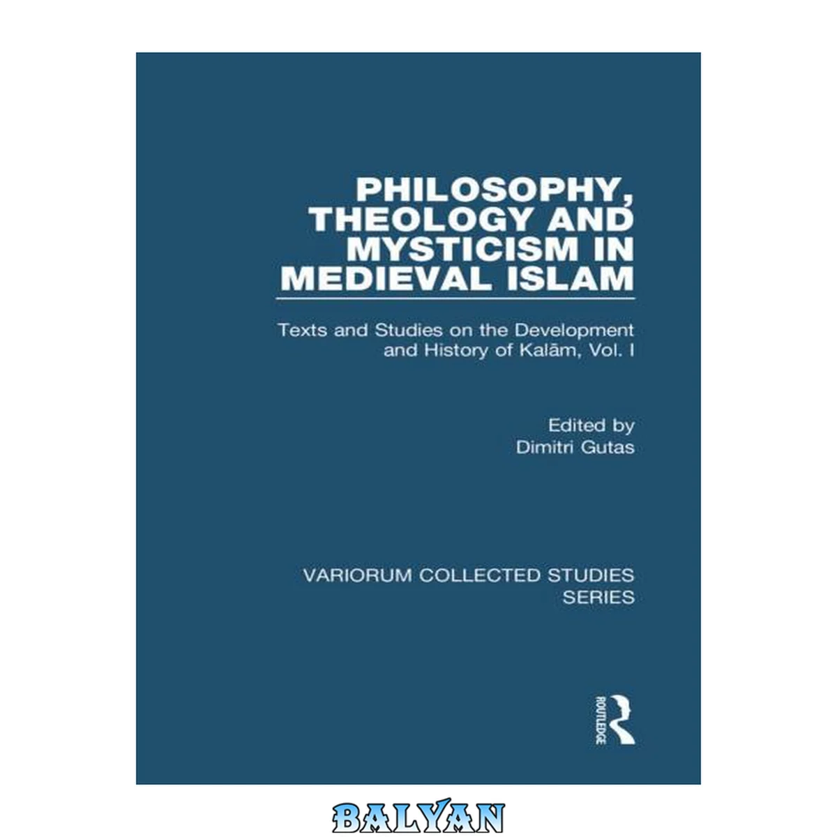 جلد کتاب Philosophy, Theology and Mysticism in Medieval Islam; Texts and Studies on the Development and History of Kalām; Vol. I