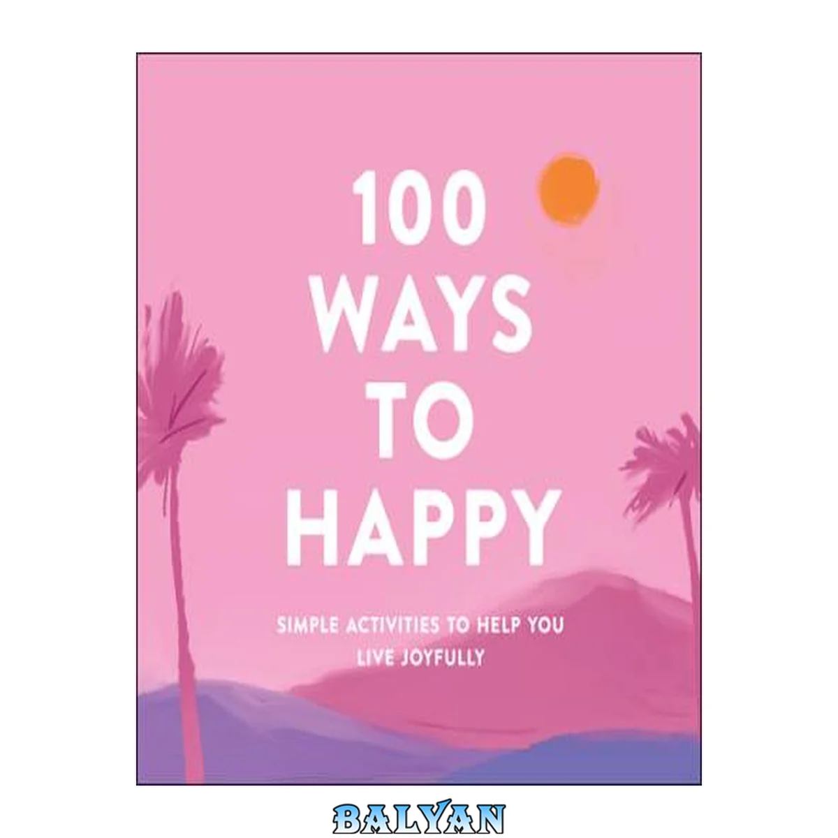 جلد کتاب 100 ways to happy : simple activities to help you live joyfully