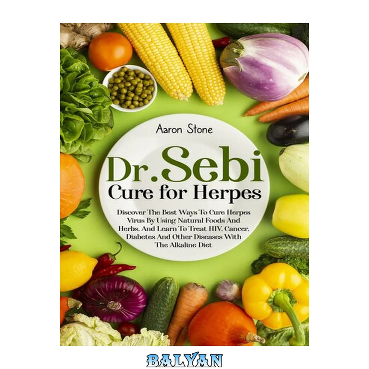 جلد کتاب Dr Sebi Cure For Herpes : Discover The Best Ways To Cure Herpes Virus By Using Natural Foods And Herbs, And Learn To Treat HIV, Cancer, Diabetes And Other Diseases With The Alkaline Diet