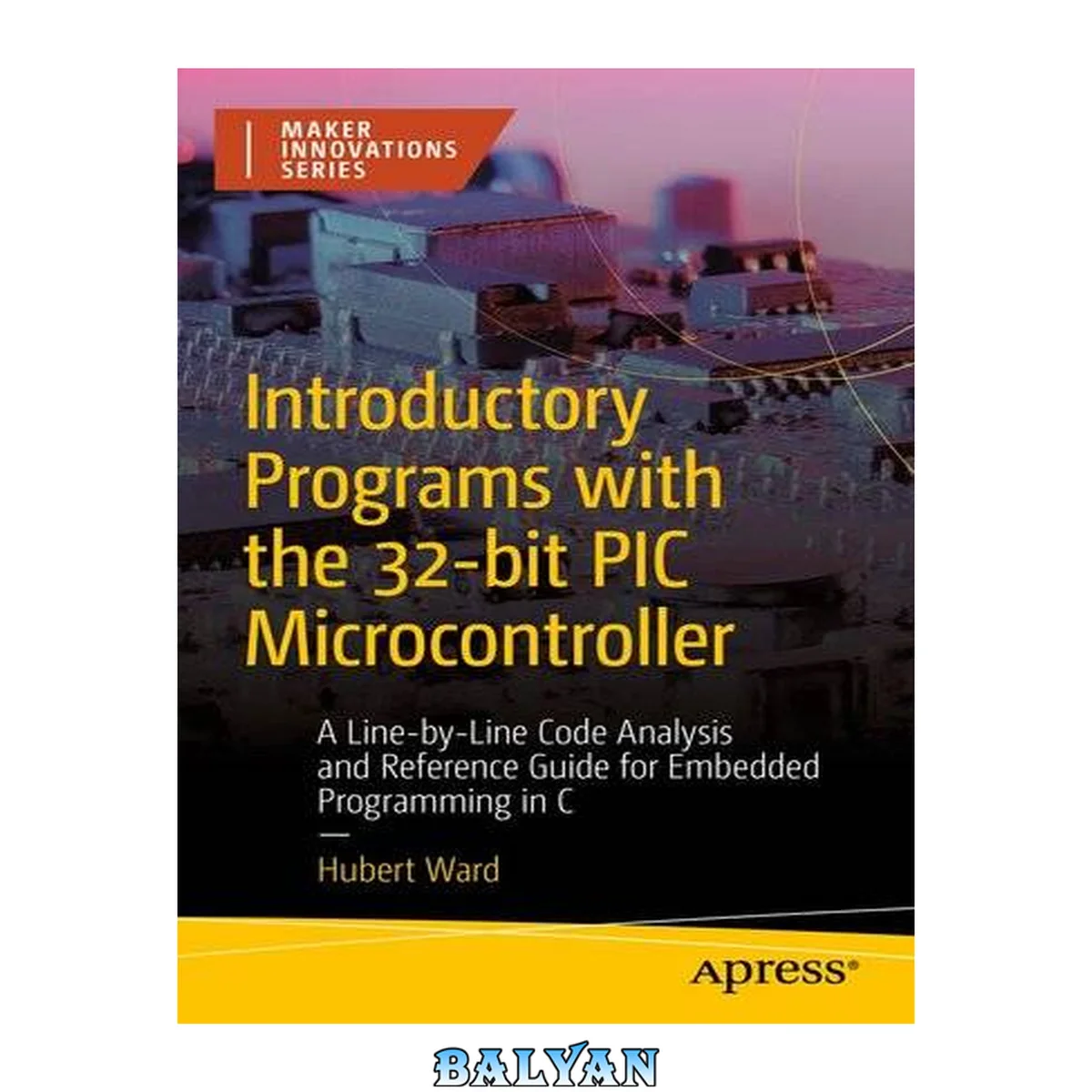 جلد کتاب Introductory Programs with the 32-bit PIC Microcontroller: A Line-by-Line Code Analysis and Reference Guide for Embedded Programming in C (Maker Innovations Series)