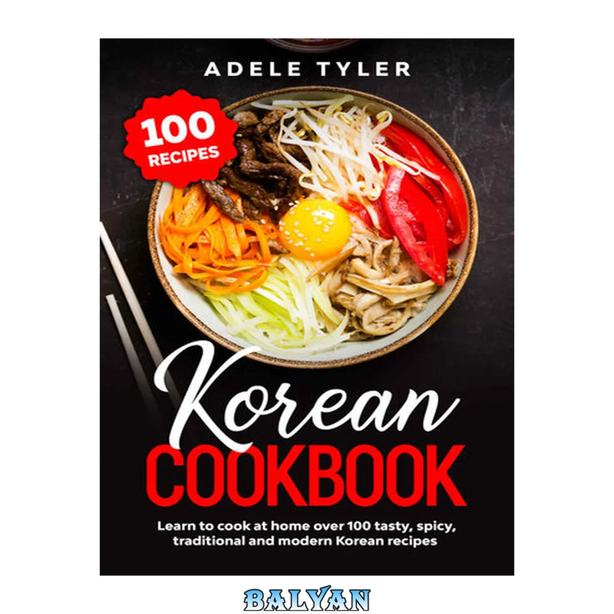 جلد کتاب Korean Cookbook: Learn To Cook At Home Over 100 Tasty, Spicy, Traditional And Modern Korean Recipes (International Home Cooking)