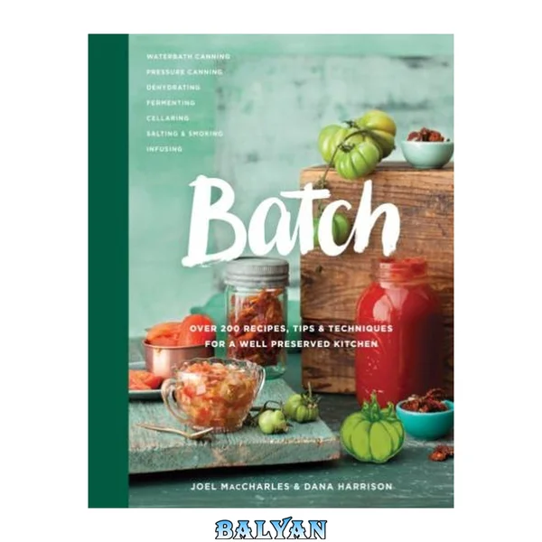 Batch: Over 200 Recipes, Tips and Techniques for a Well Preserved Kitchen: A Cookbook