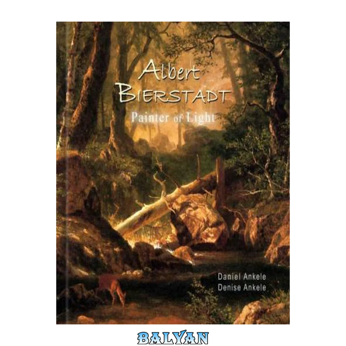 جلد کتاب Albert Bierstadt: Painter of Light: 325 Hudson River School Paintings: Luminism, Realism: Gallery Series