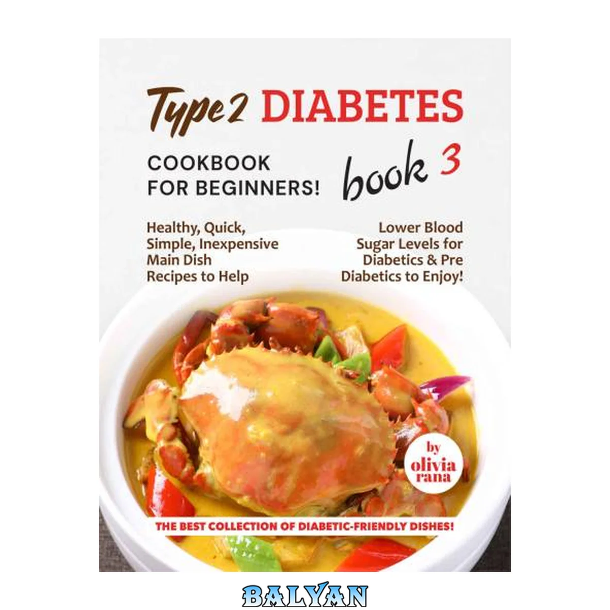 جلد کتاب Type 2 Diabetes Cookbook for Beginners! Book 3: Healthy, Quick, Simple, Inexpensive Main Dish Recipes to Help Lower Blood Sugar Levels for Diabetics &amp; ... Collection of Diabetic-Friendly Dishes!)
