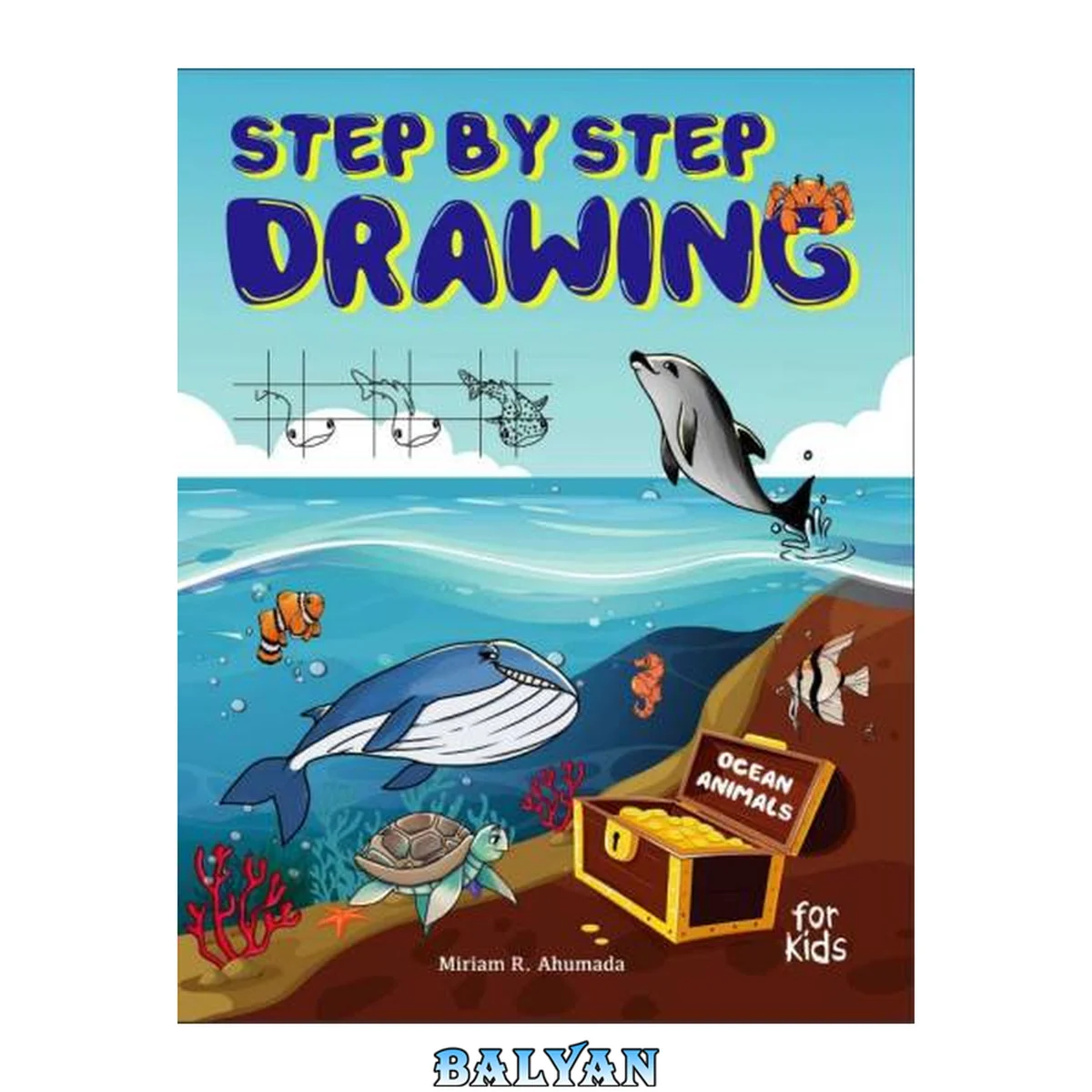 جلد کتاب Step by Step Drawing Ocean Animals For Kids: How to Draw Book For Kids, Sharks, Whales, Clownfish, Dolphins, Seals, Crabs, Seahorse, Turtles, Octopus and Many More