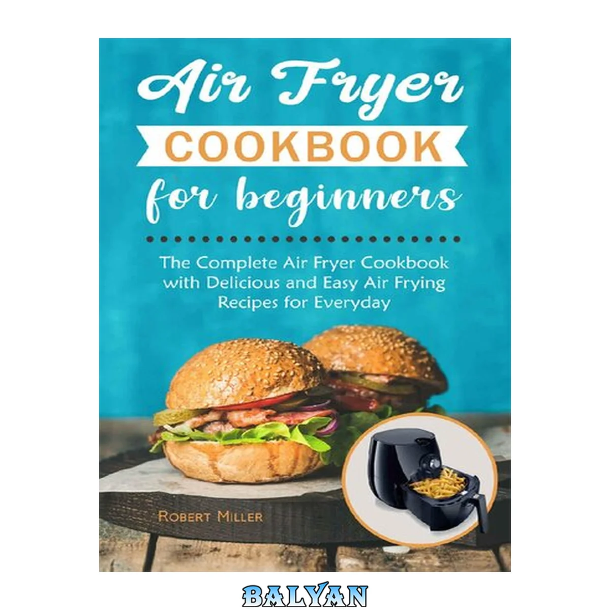 جلد کتاب Air Fryer Cookbook for Beginners: The Complete Air Fryer Cookbook with Delicious and Easy Air Frying Recipes for Everyday Volume 1