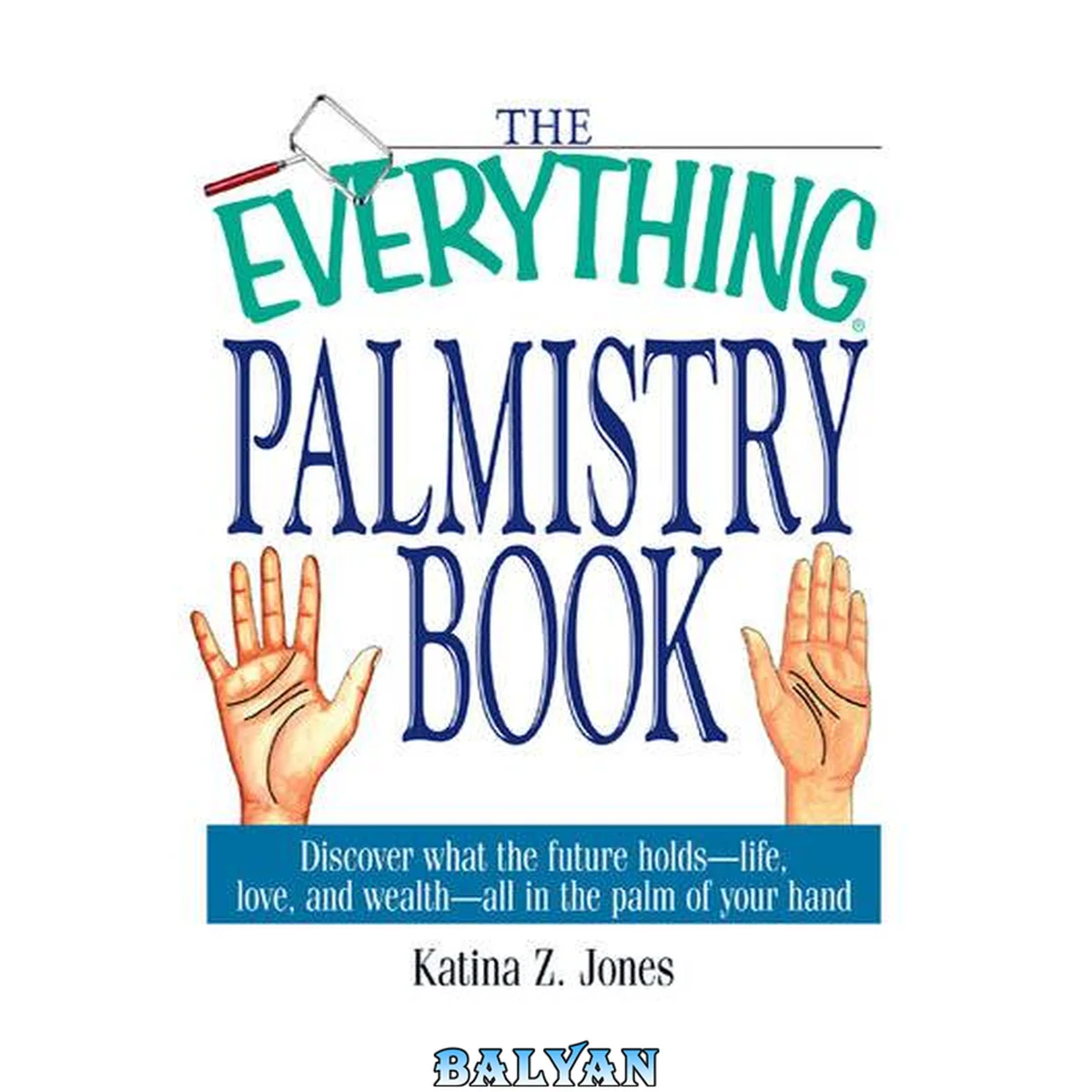 جلد کتاب The Everything Palmistry Book: Discover What the Future Holds--Life, Love, and Wealth--All in the Palm of Your Hand (Everything: Philosophy and Spirituality)