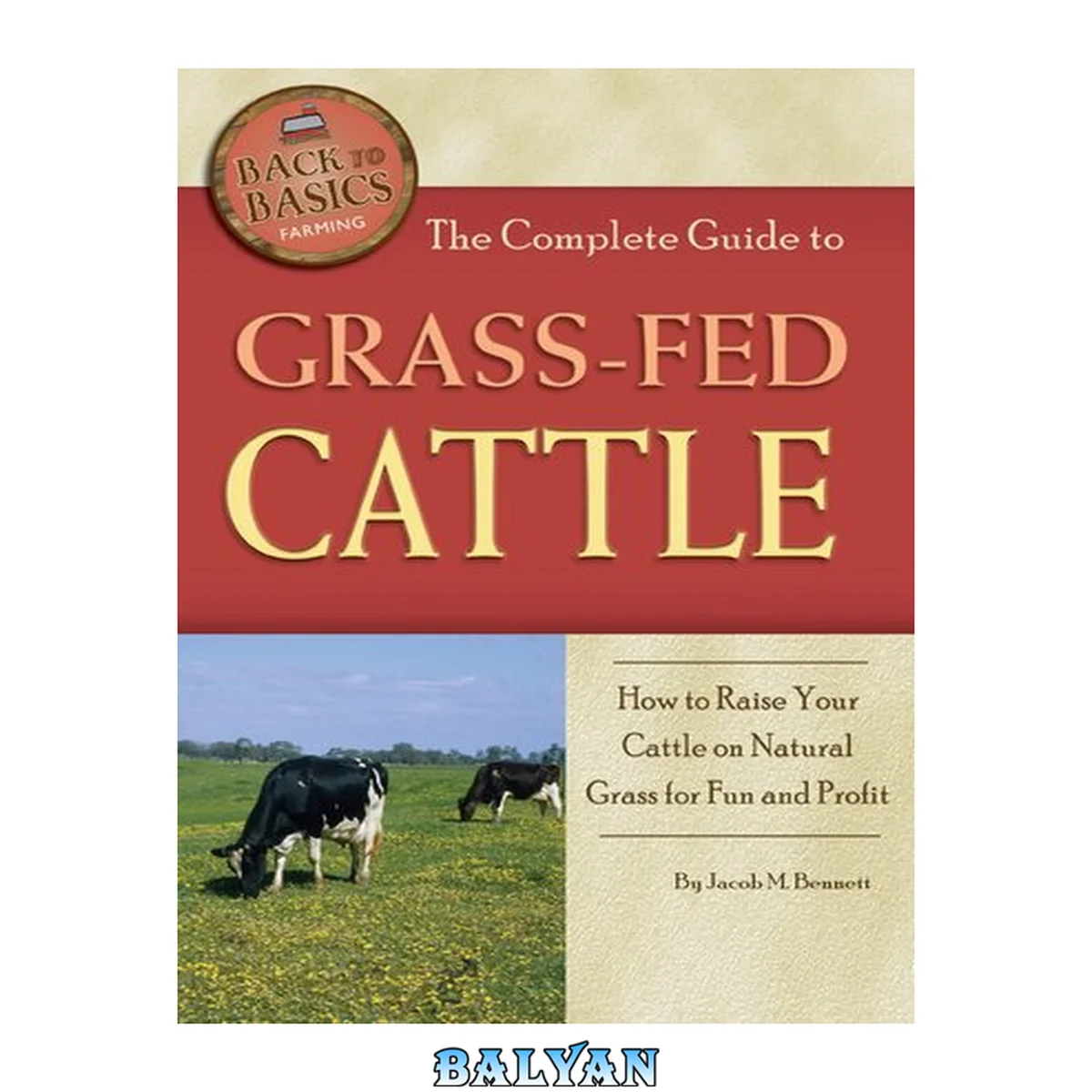 جلد کتاب The Complete Guide to Grass-Fed Cattle How to Raise Your Cattle on Natural Grass for Fun and Profit (Back-To-Basics)