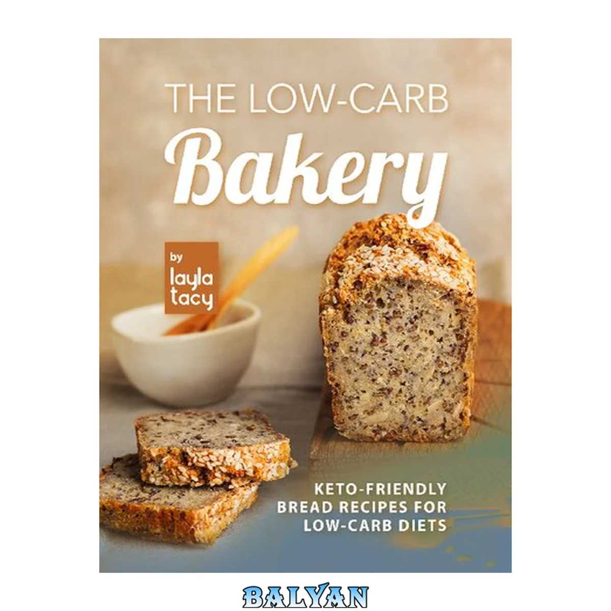 جلد کتاب The Low-Carb Bakery: Keto-Friendly Bread Recipes for Low-Carb Diet