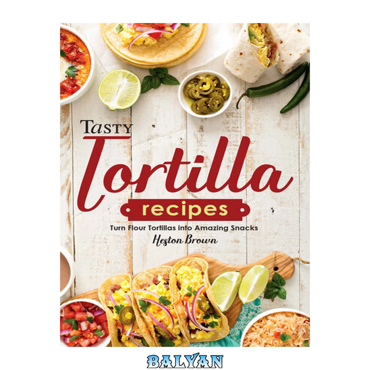 جلد کتاب Tasty Tortilla Recipes: Turn Flour Tortillas into Amazing Snacks