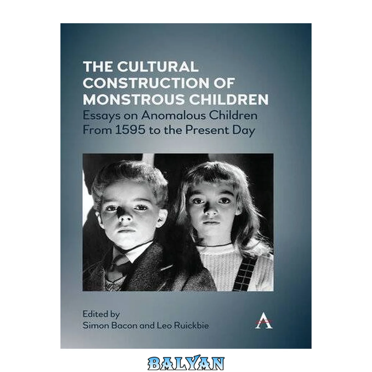 جلد کتاب The Cultural Construction of Monstrous Children: Essays on Anomalous Children From 1595 to the Present Day (Anthem Studies in Gothic Literature)