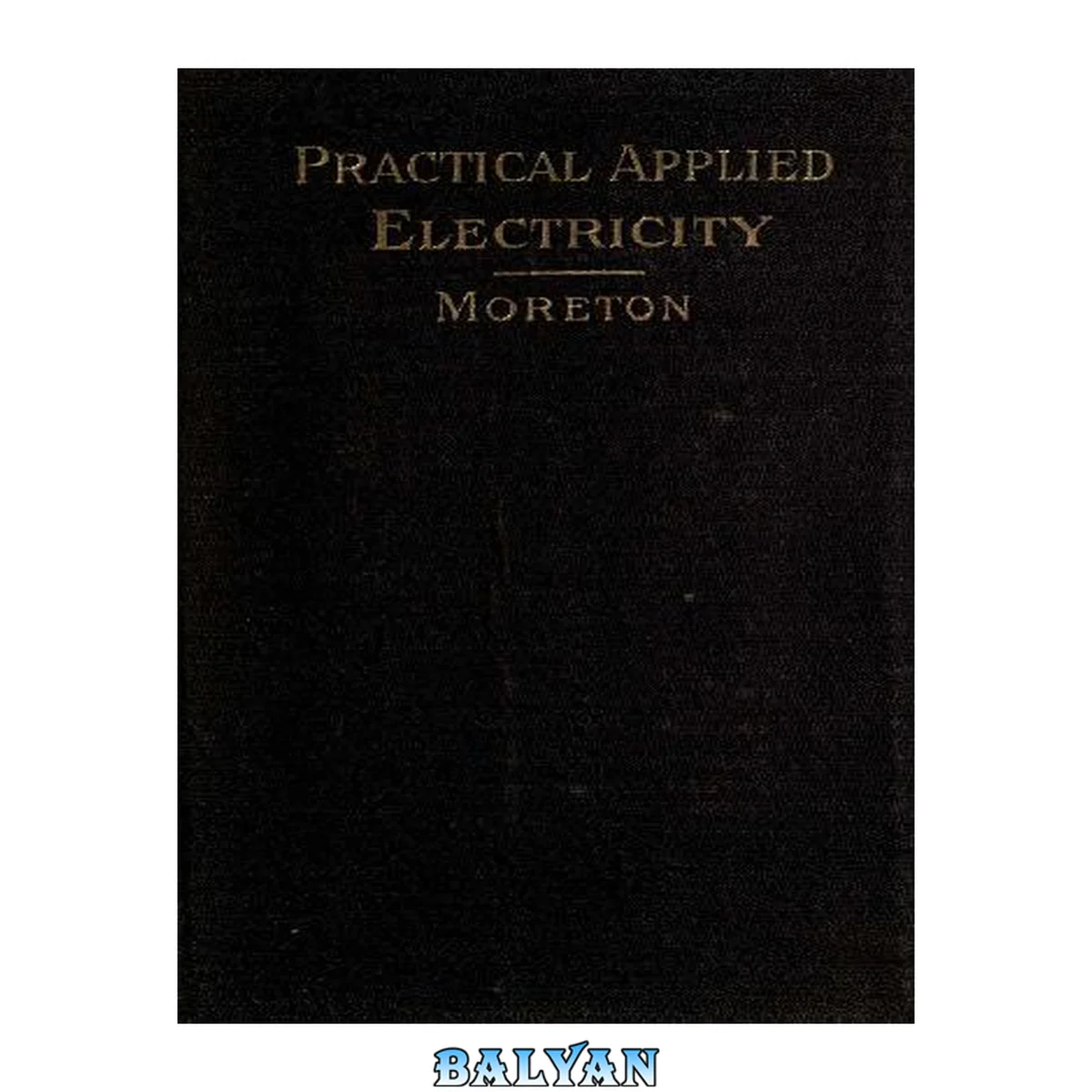 جلد کتاب Practical Applied Electricity -A Book in Plain English for The Practical Man Theory Practical Applications and Examples