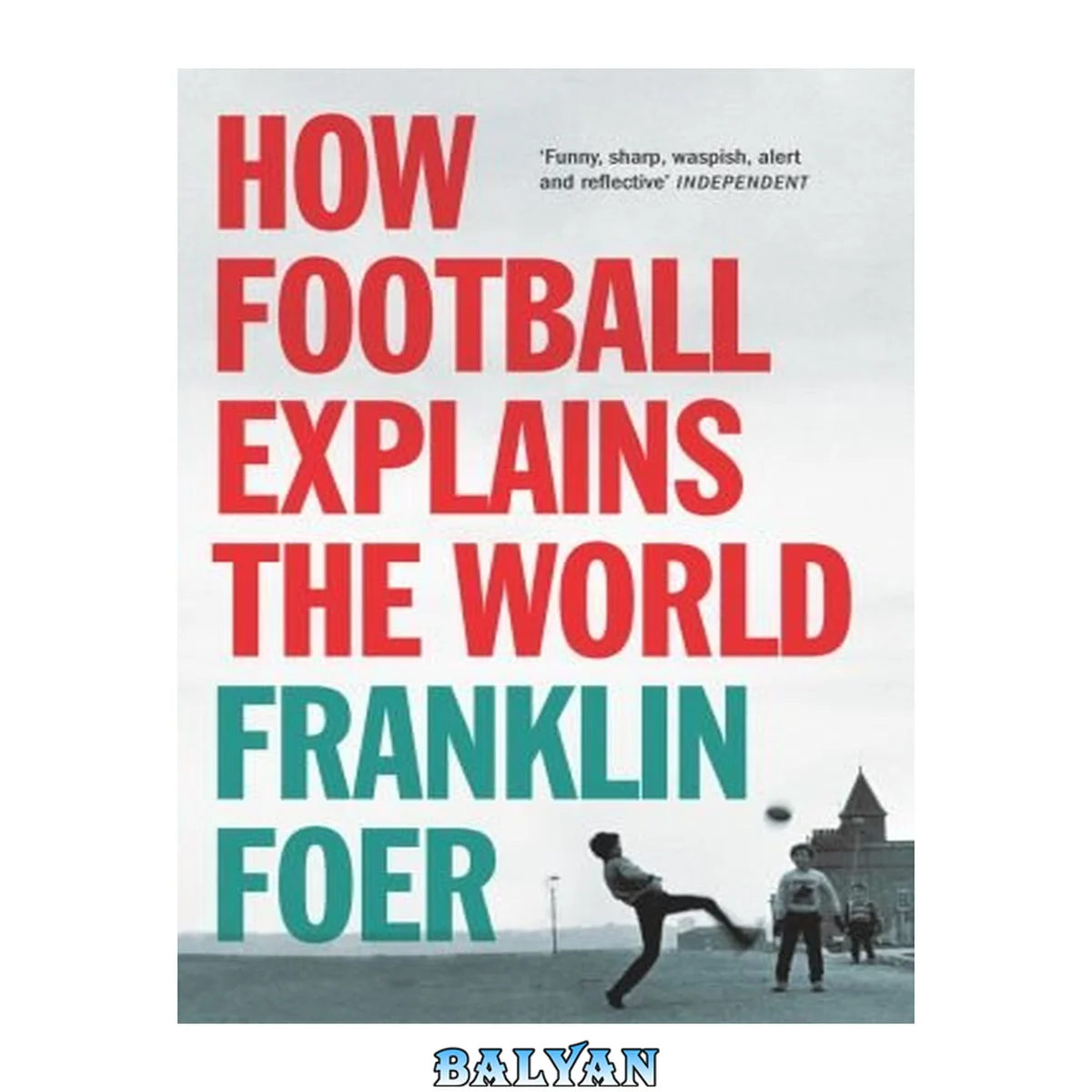جلد کتاب How football explains the world : an unlikely theory of globalization