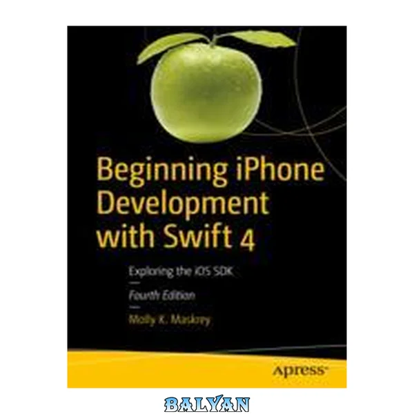 Beginning IPhone Development with Swift 4 : Exploring the IOS SDK
