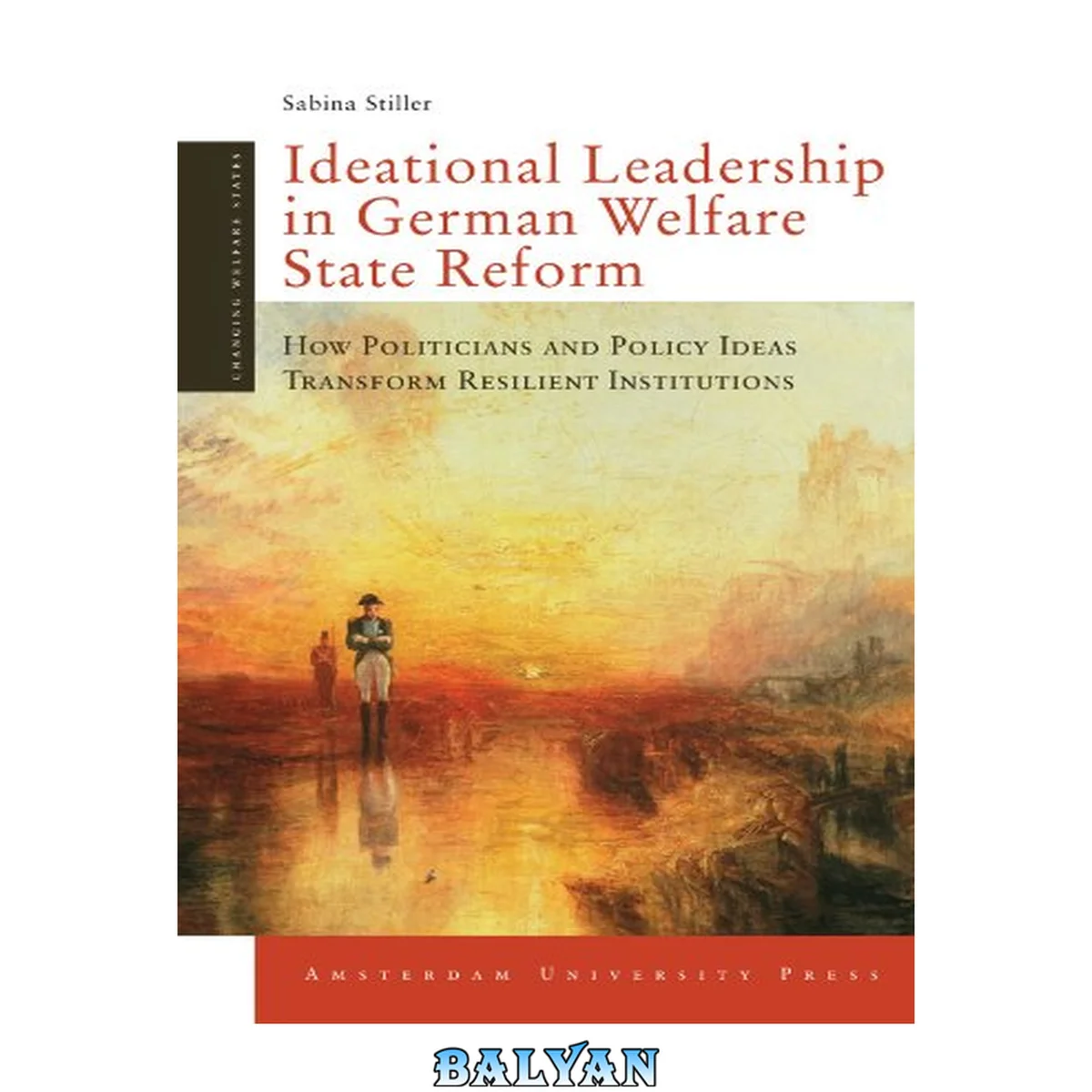 جلد کتاب Ideational Leadership in German Welfare State Reform: How Politicians and Policy Ideas Transform Resilient Institutions (Amsterdam University Press - Changing Welfare States Series)