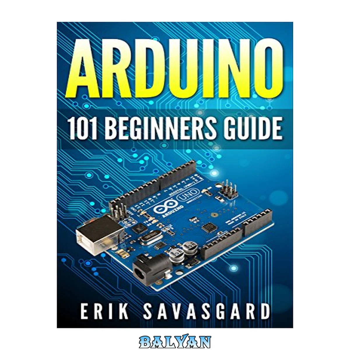 جلد کتاب Arduino For Beginners: How to get started with your arduino, including Arduino basics, Arduino tips and tricks, Arduino projects and more!