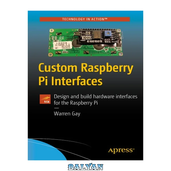 Custom Raspberry Pi Interfaces : Design and Build Hardware Interfaces for the Raspberry Pi