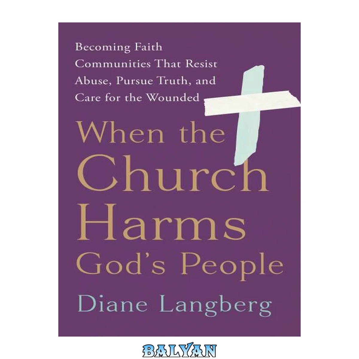 جلد کتاب When the Church Harms God's People: Becoming Faith Communities That Resist Abuse, Pursue Truth, and Care for the Wounded