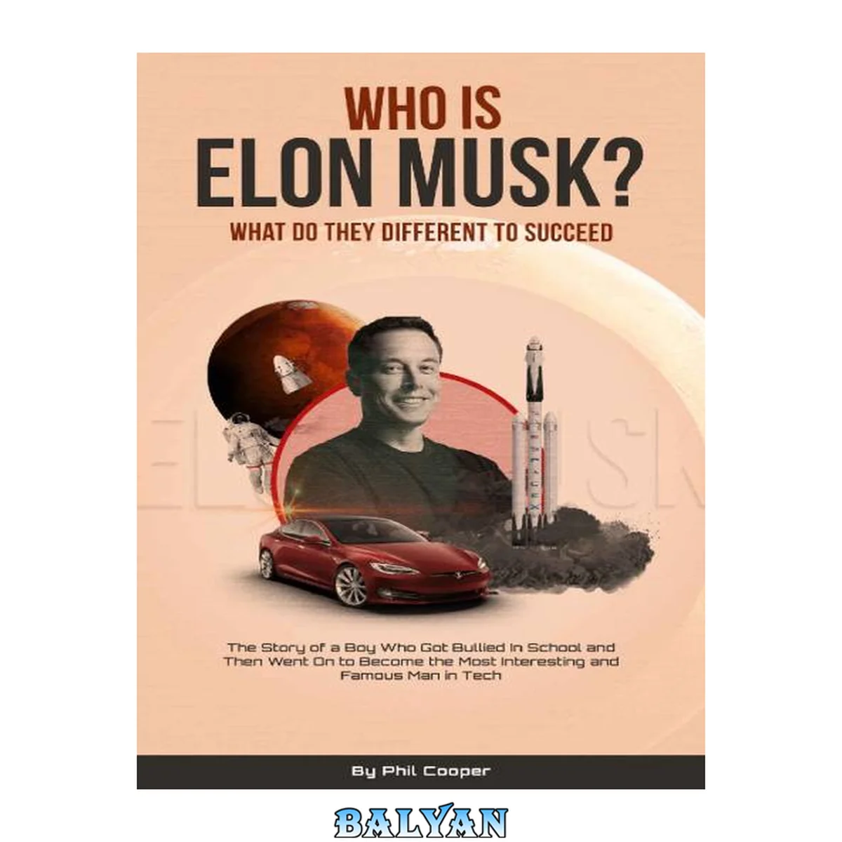 جلد کتاب Who Is Elon Musk? : The Story of a Boy Who Got Bullied In School and Then Went On to Become the Most Interesting and Famous Man in Tech (World class entrepreneurs Book 1)