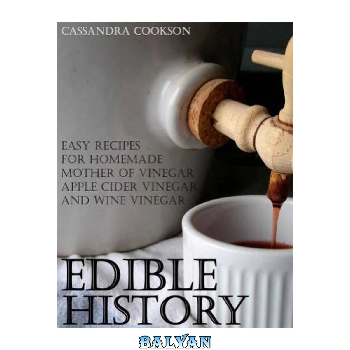 جلد کتاب Edible History: Easy Recipes for Homemade Mother of Vinegar, Apple Cider Vinegar, and Wine Vinegar