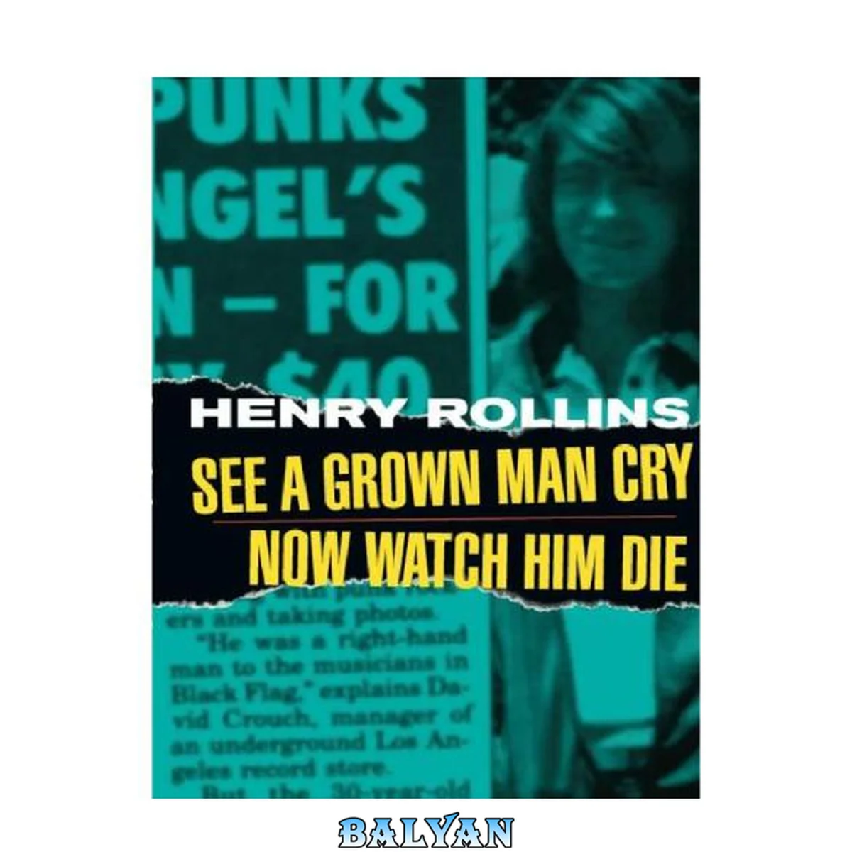 جلد کتاب See A Grown Man Cry/Now Watch Him Die (Henry Rollins)