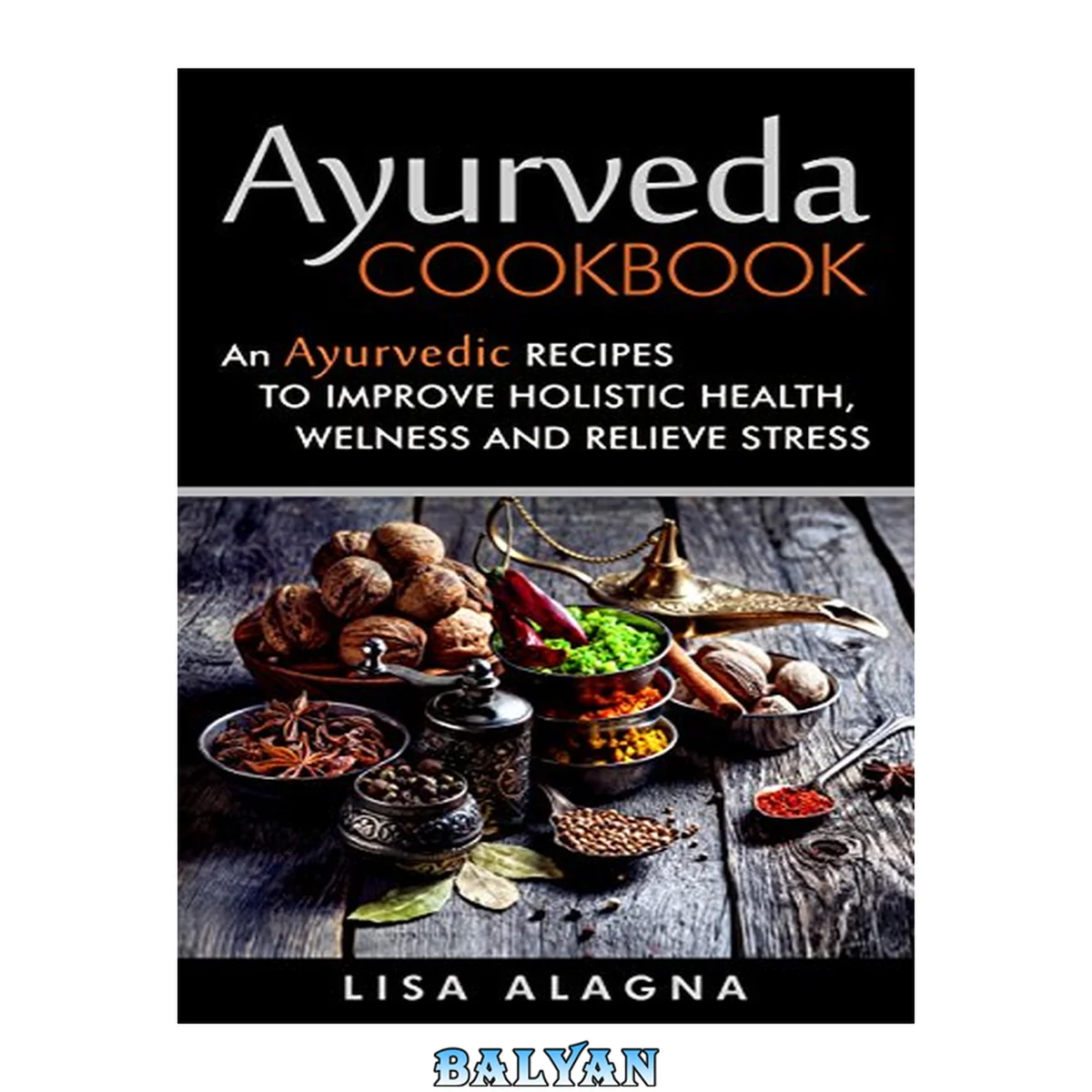 جلد کتاب Ayurveda Cookbook: An Ayurvedic Recipes To Improve Holistic Health, Welness And Relieve Stress
