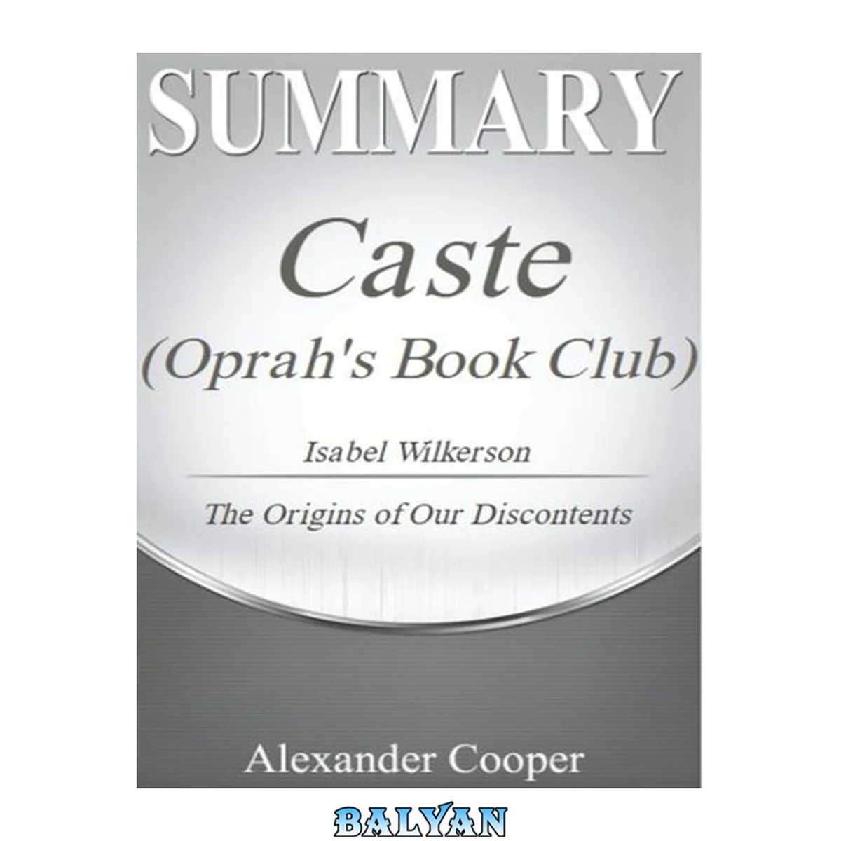جلد کتاب Summary of caste (oprah's book club) : by Isabel Wilkerson--The Origins of Our Discontents--A Comprehensive Summary