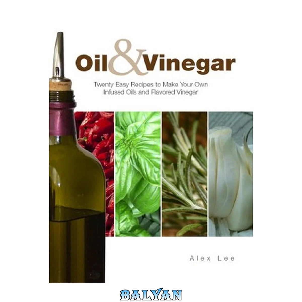 جلد کتاب Oil and Vinegar: Twenty Easy Recipes to Make Your Own Infused Oils and Flavored Vinegar