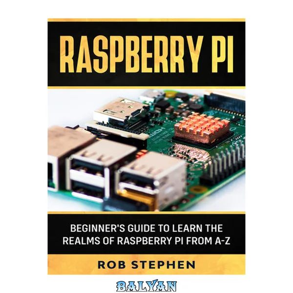 Raspberry Pi ; Beginner’s Guide to Learn the Realms of Raspberry Pi from A-z