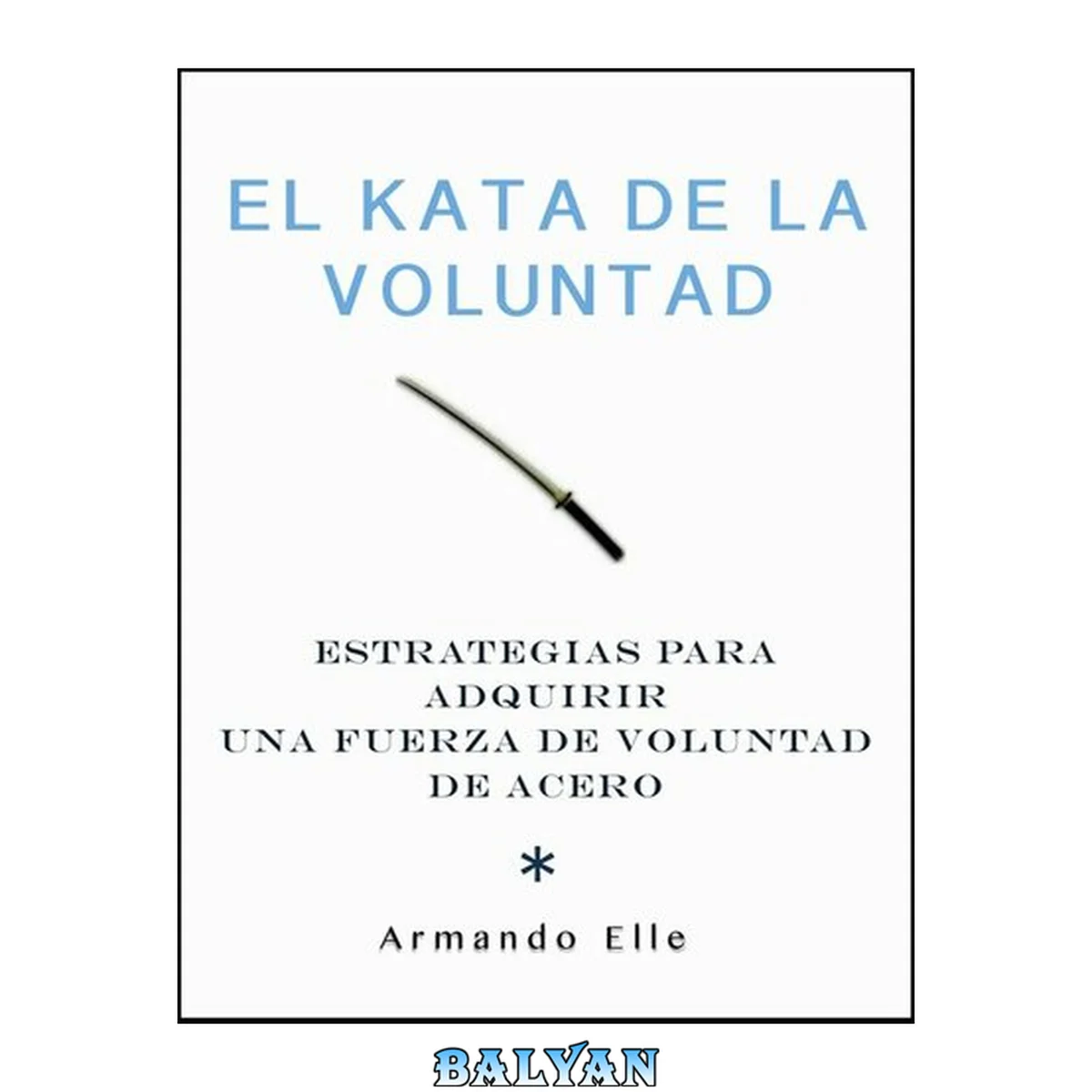 جلد کتاب El Kata de la Voluntad: Estrategias para adquirir una fuerza de voluntad de acero. (Spanish Edition)
