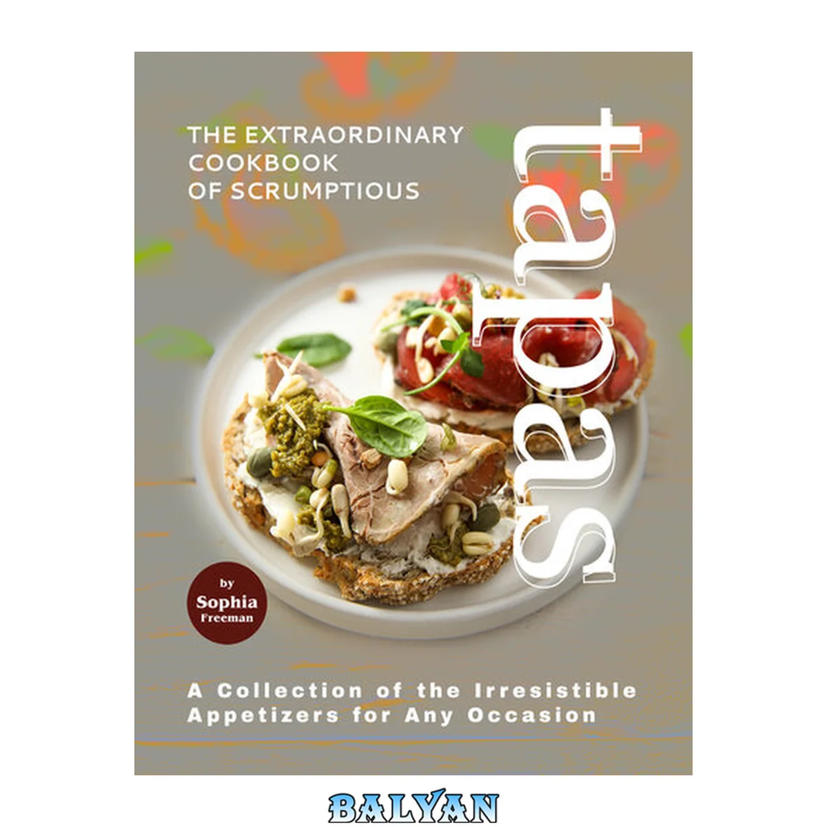 جلد کتاب The Extraordinary Cookbook of Scrumptious Tapas: A Collection of the Irresistible Appetizers for Any Occasion