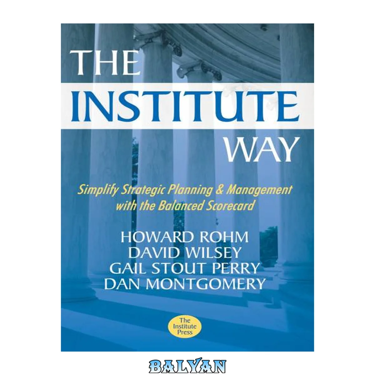 جلد کتاب The Institute Way : simplify strategic planning and management with the balanced scorecard