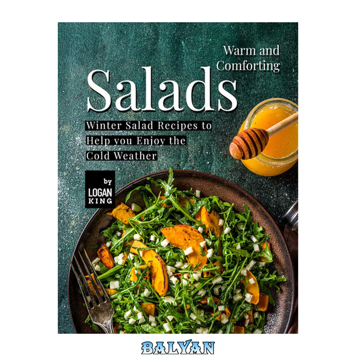جلد کتاب Warm and Comforting Salads: Winter Salad Recipes to Help you Enjoy the Cold Weather