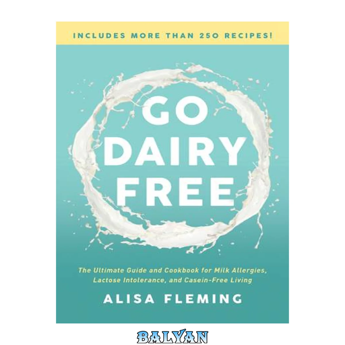 جلد کتاب Go Dairy Free : The Ultimate Guide and Cookbook for Milk Allergies, Lactose Intolerance, and Casein-Free Living