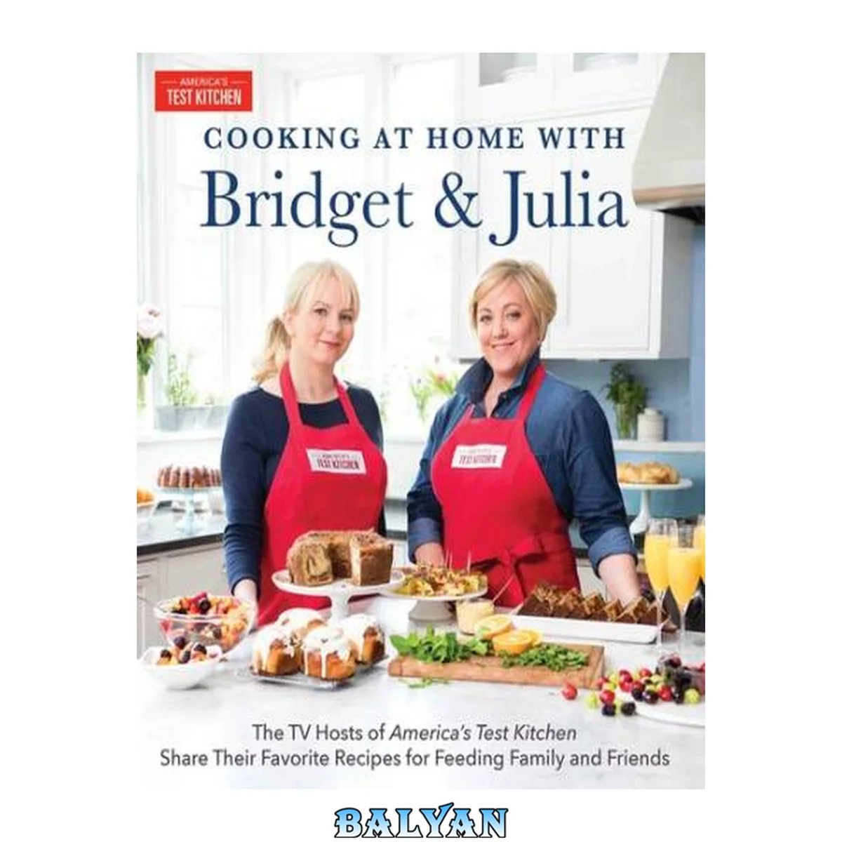 جلد کتاب Cooking at Home With Bridget &amp; Julia : The TV Hosts of America's Test Kitchen Share Their Favorite Recipes for Feeding Family and Friends