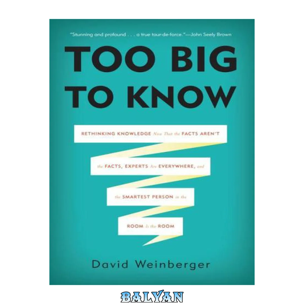 جلد کتاب Too big to know : rethinking knowledge now that the facts aren't the facts, experts are everywhere, and the smartest person in the room is the room