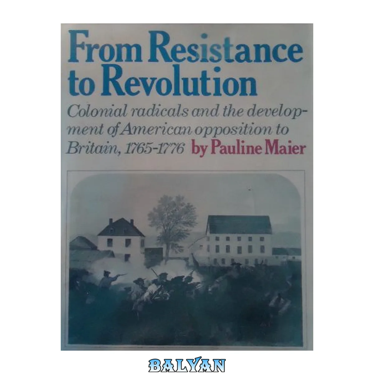 جلد کتاب From resistance to revolution : colonial radicals and the development of American opposition to Britain, 1765-1776, by Pauline Maier