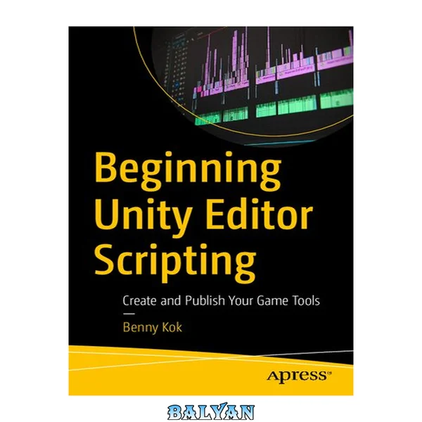 Beginning Unity Editor Scripting : Create and Publish Your Game Tools