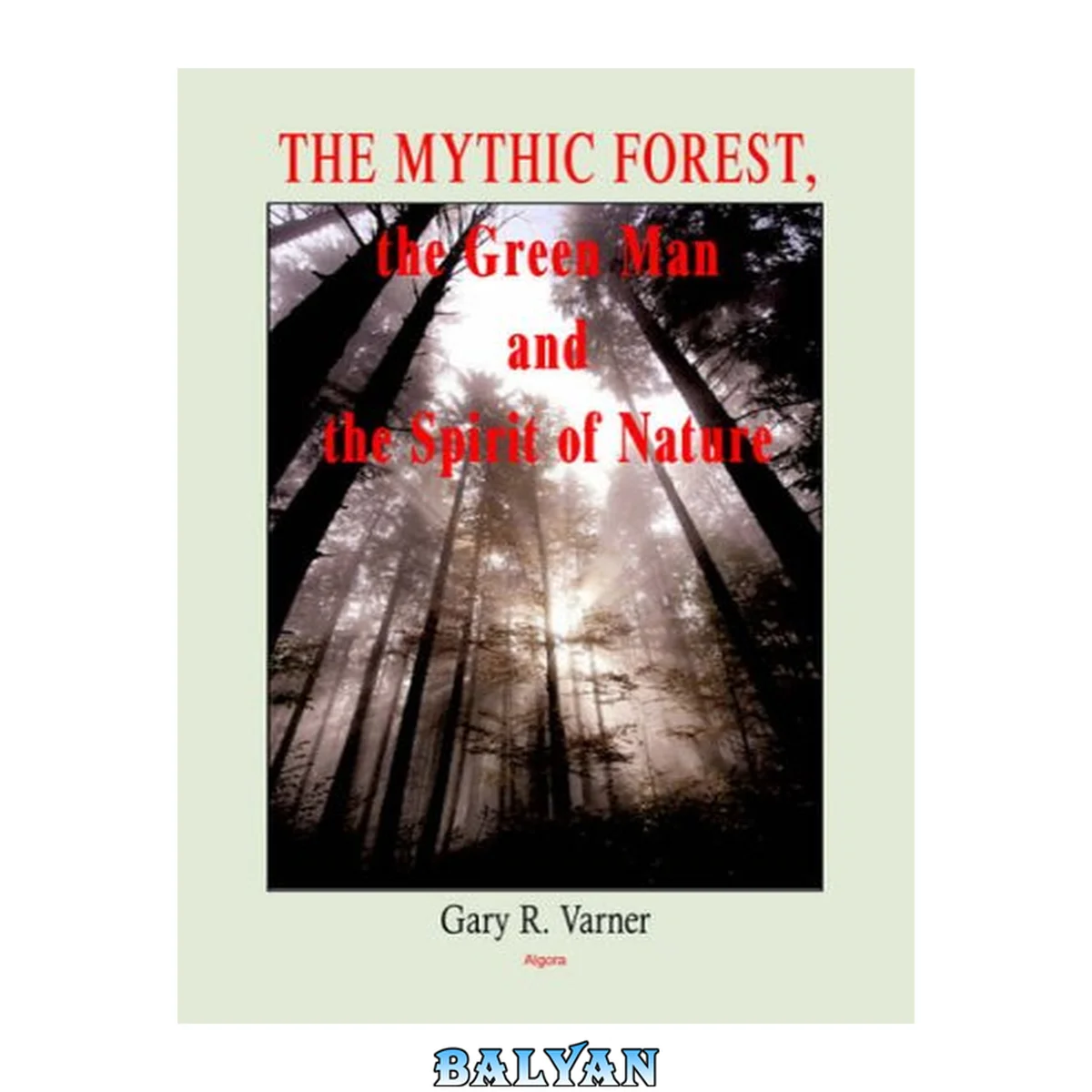 جلد کتاب The Mythic Forest, the Green Man and the Spirit of Nature : The Re-emergence of the Spirit of Nature From Ancient Times Into Modern Society