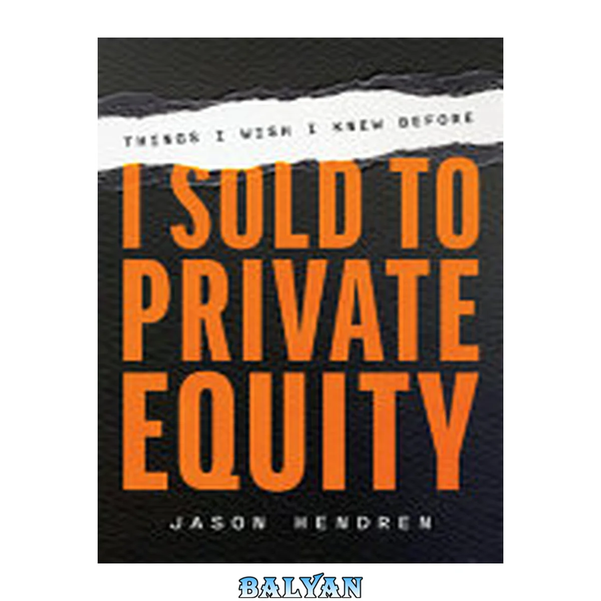 جلد کتاب Things I Wish I Knew Before I Sold to Private Equity : An Entrepreneur's Guide