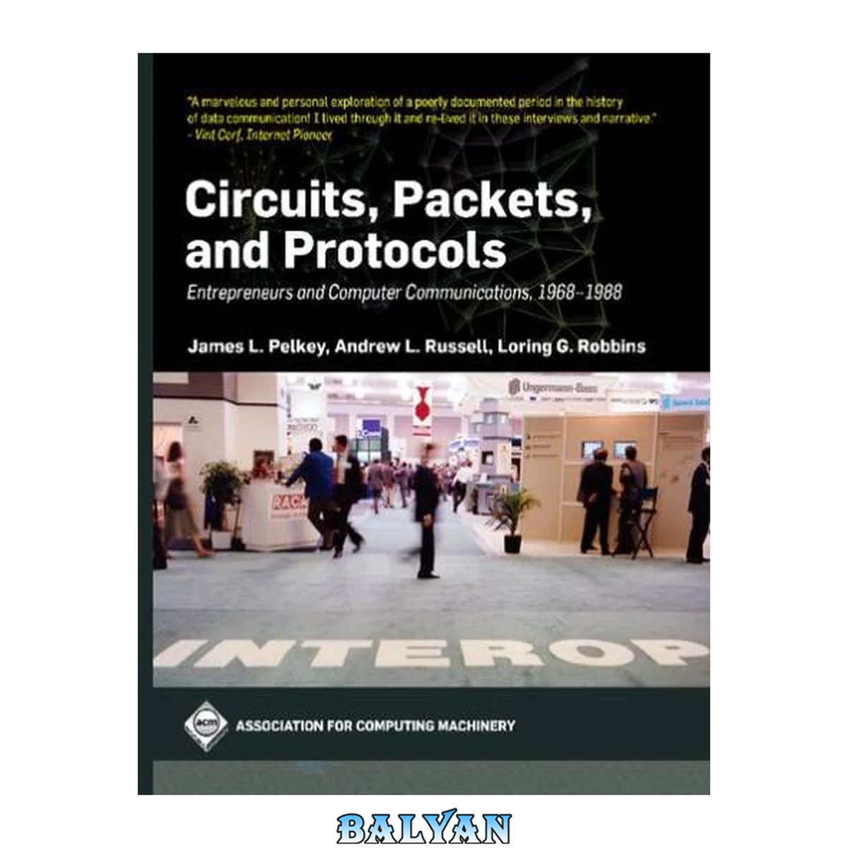 جلد کتاب Circuits, Packets, And Protocols: Entrepreneurs And Computer Communications, 1968-1988 : (Acm Collection Ii Ser. Series)
