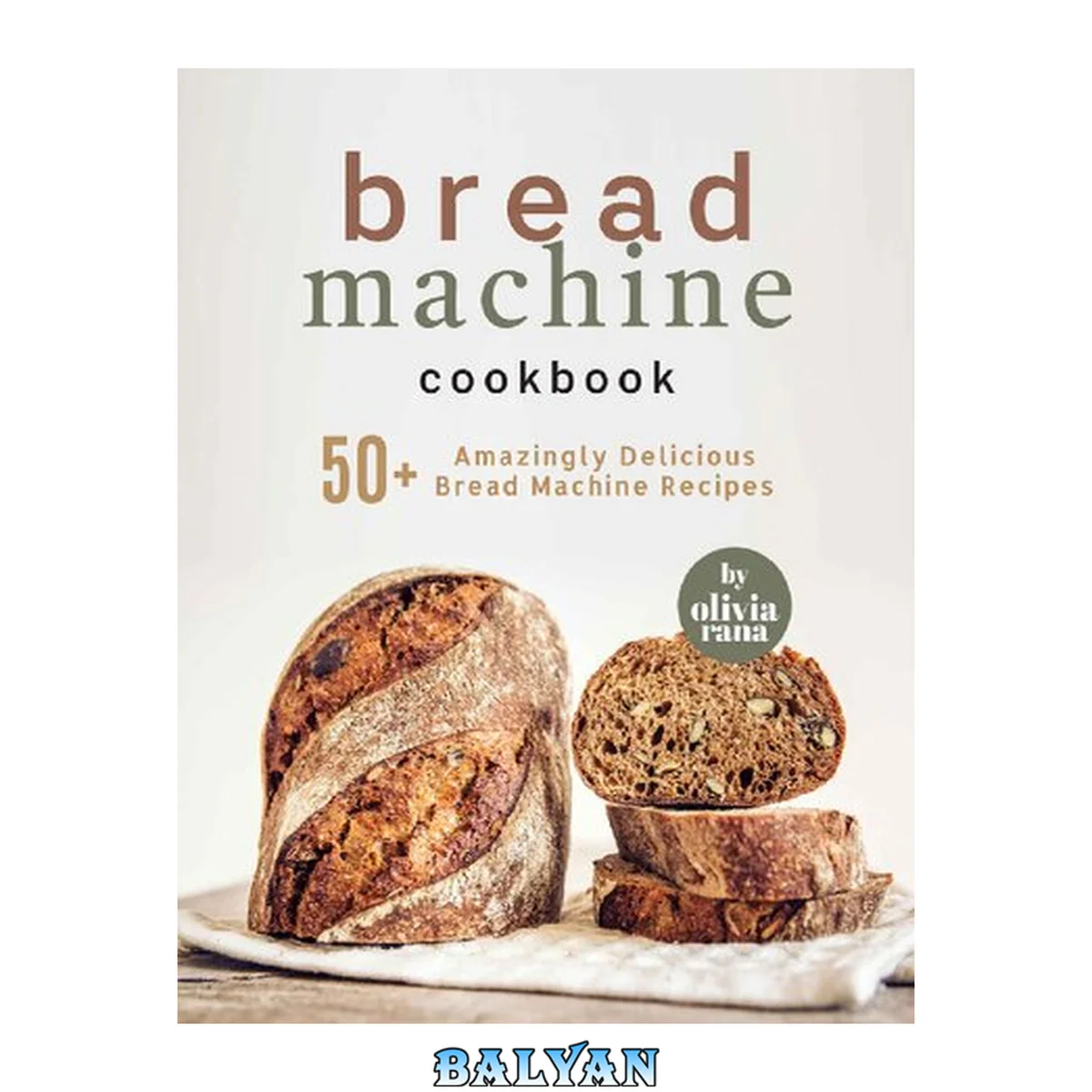 جلد کتاب Bread Machine Cookbook: 50+ Amazingly Delicious Bread Machine Recipes