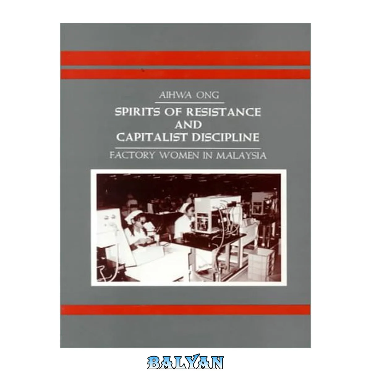 جلد کتاب Spirits of Resistance and Capitalist Discipline: Factory Women in Malaysia (SUNY series in the Anthropology of Work)