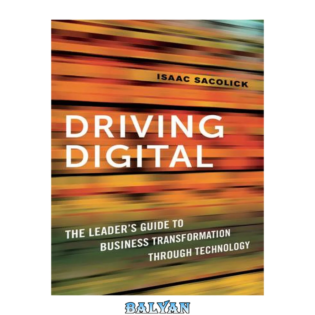 جلد کتاب Driving digital : the leader's guide to business transformation through technology