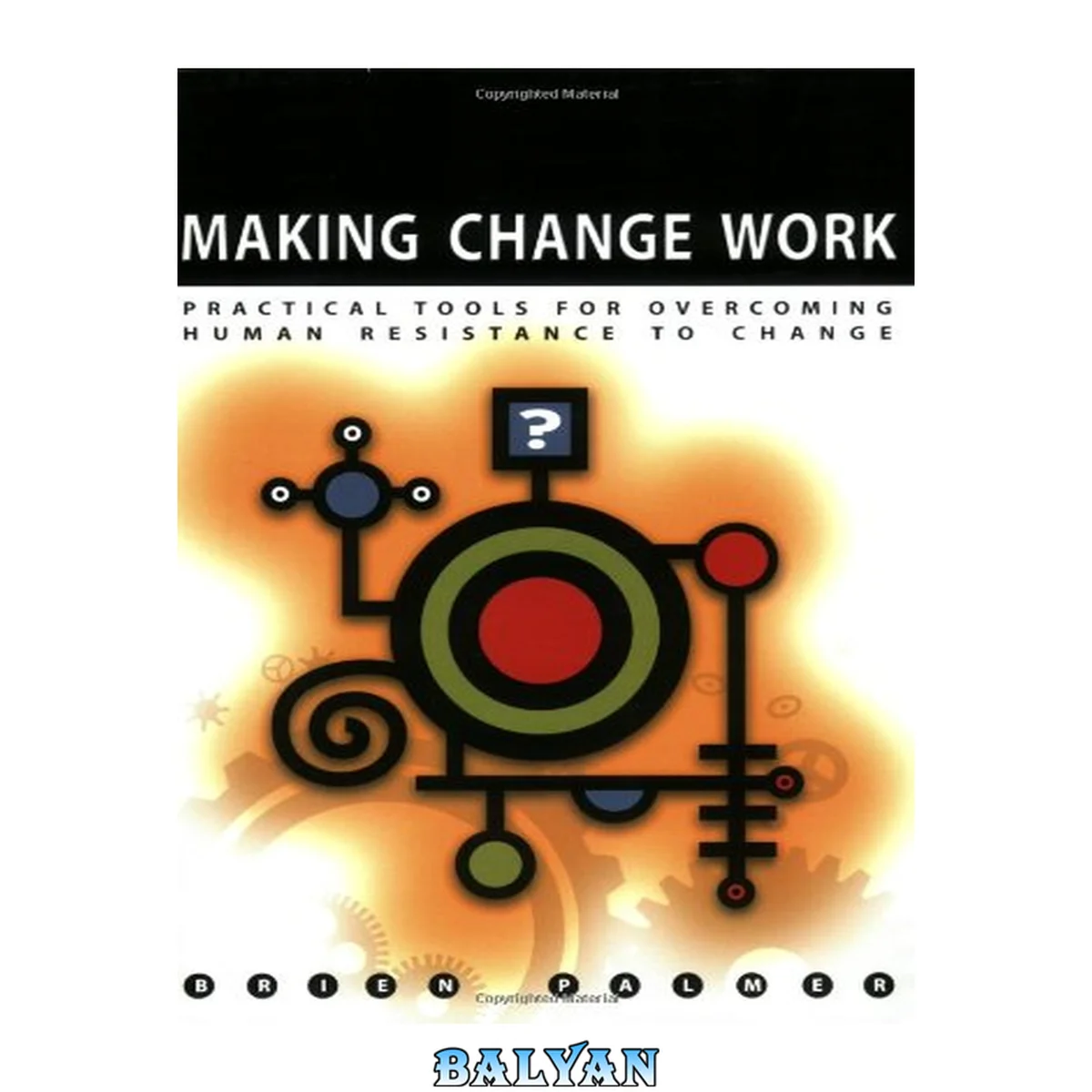 جلد کتاب Making change work : practical tools for overcoming human resistance to change