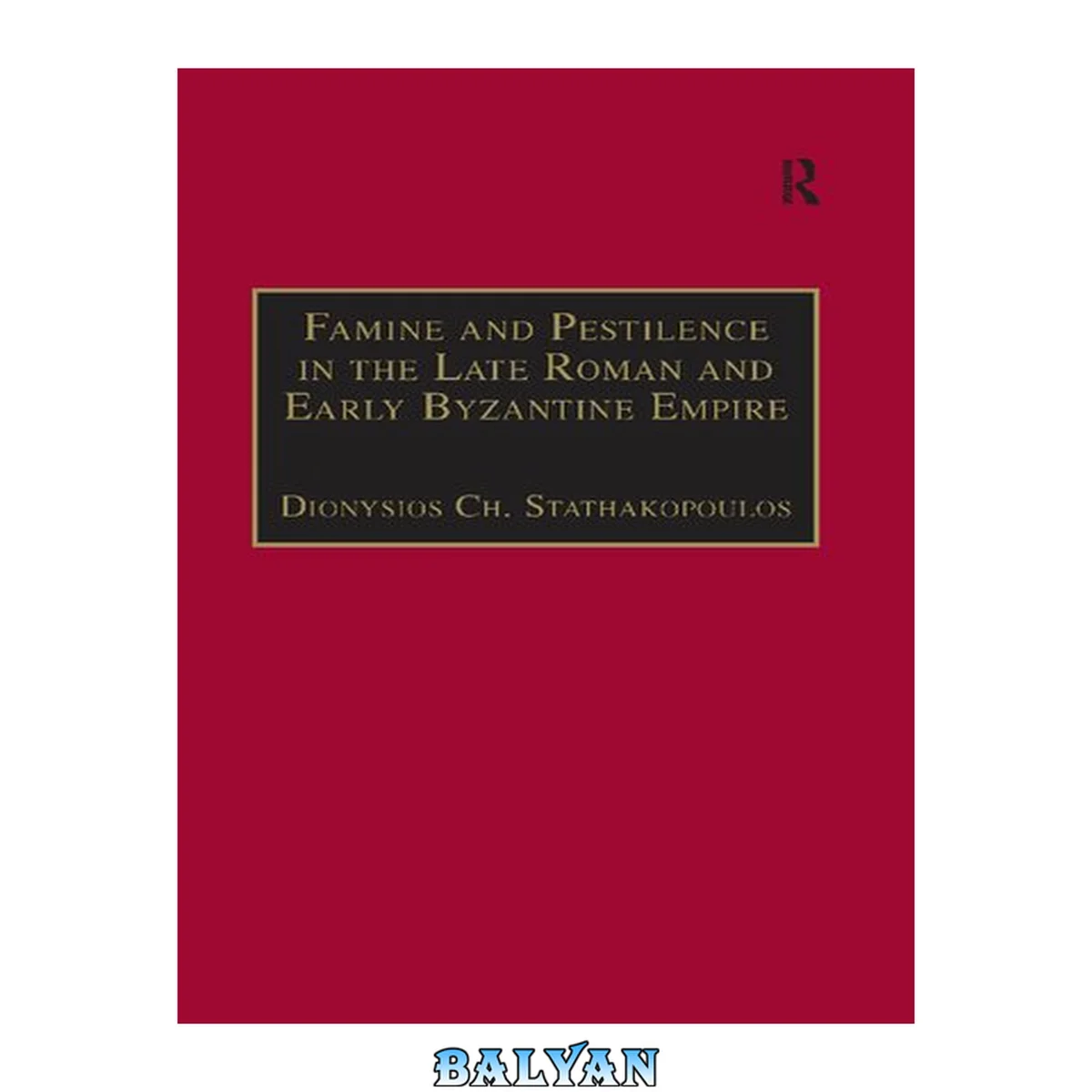 جلد کتاب Famine and Pestilence in the Late Roman and Early Byzantine Empire: A Systematic Survey of Subsistence Crises and Epidemics (Birmingham Byzantine and Ottoman Studies)