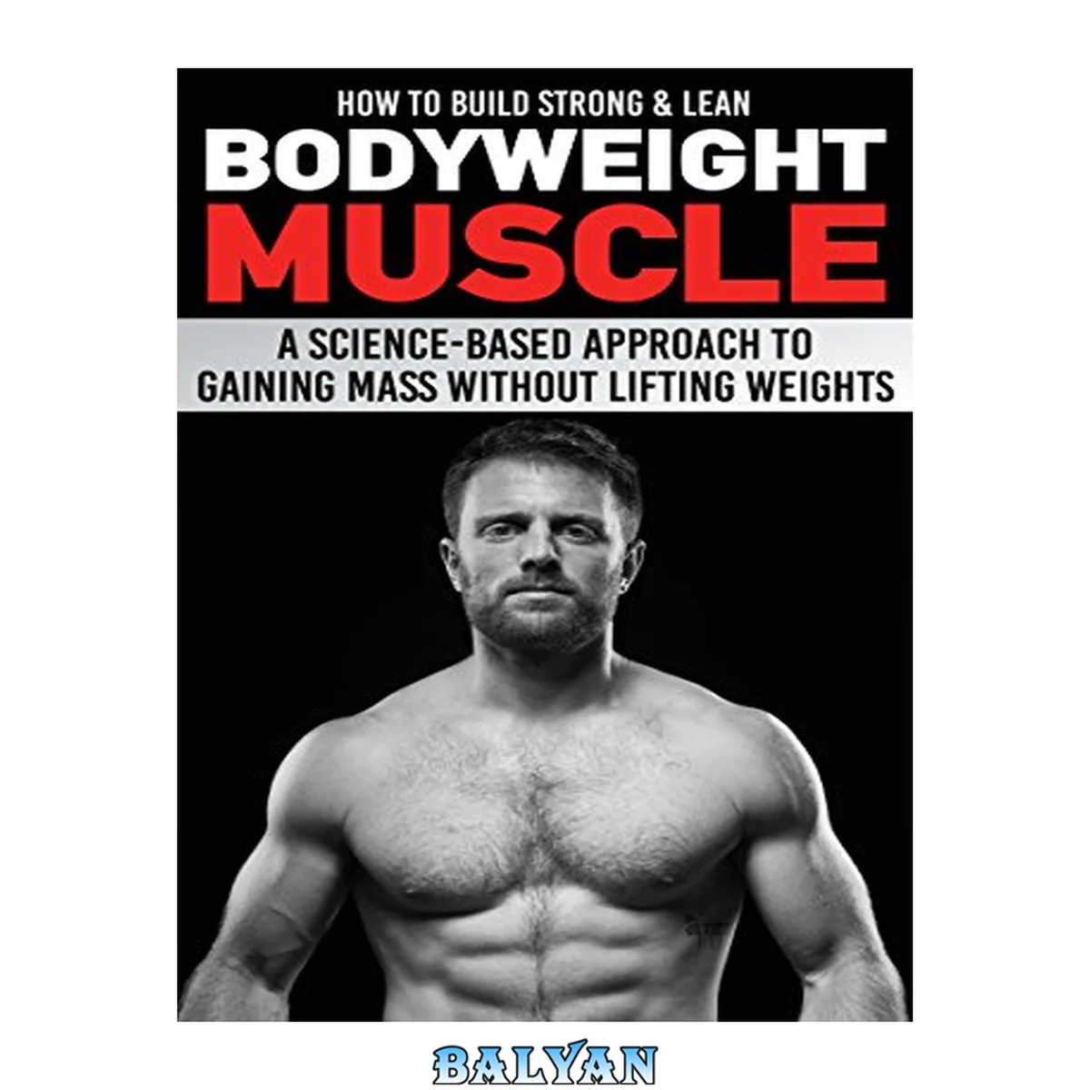 جلد کتاب How to Build Strong &amp; Lean Bodyweight Muscle: A Science-based Approach to Gaining Mass without Lifting Weights